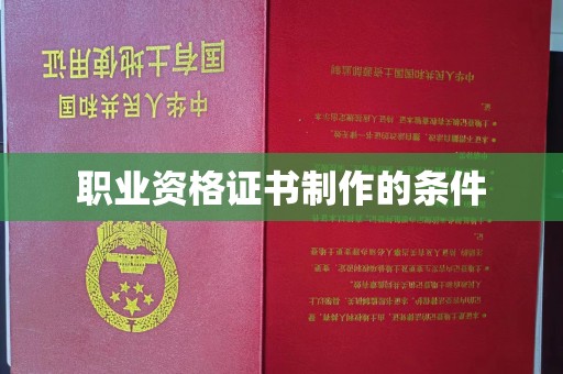 涿鹿职业资格证书制作的条件
