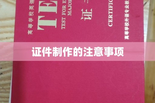 涿鹿证件制作的注意事项
