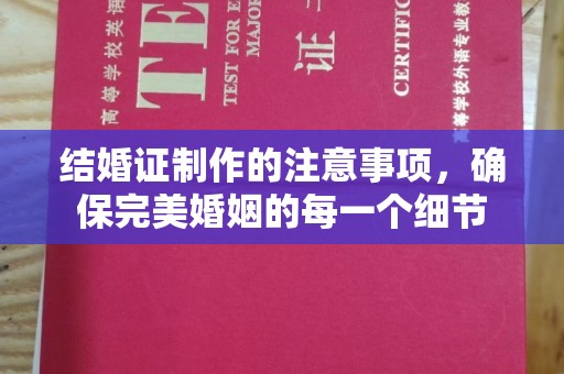 涿鹿结婚证制作的注意事项，确保完美婚姻的每一个细节