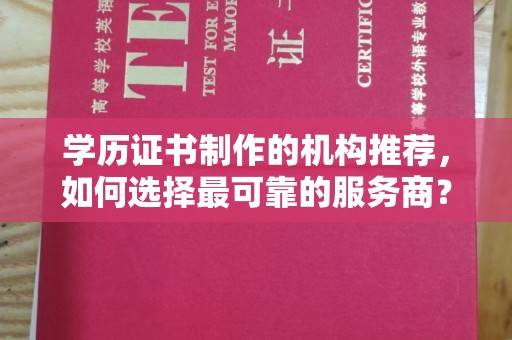 涿鹿学历证书制作的机构推荐，如何选择最可靠的服务商？