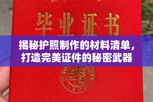 涿鹿揭秘护照制作的材料清单，打造完美证件的秘密武器