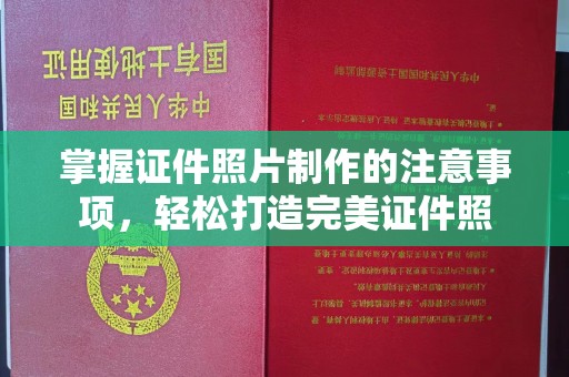 涿鹿掌握证件照片制作的注意事项，轻松打造完美证件照