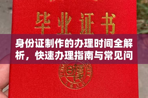 涿鹿身份证制作的办理时间全解析，快速办理指南与常见问题解答