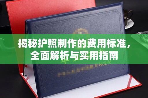 涿鹿揭秘护照制作的费用标准，全面解析与实用指南