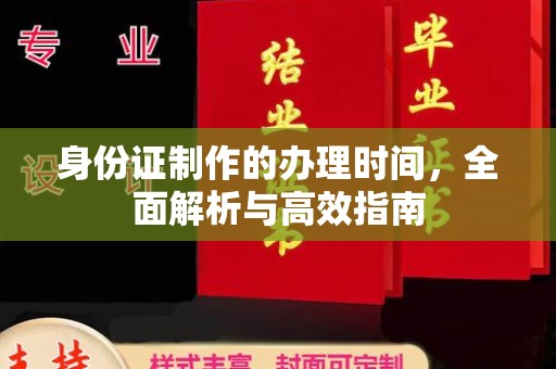 涿鹿身份证制作的办理时间，全面解析与高效指南