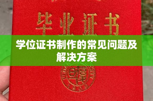 涿鹿学位证书制作的常见问题及解决方案
