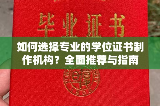 涿鹿如何选择专业的学位证书制作机构？全面推荐与指南